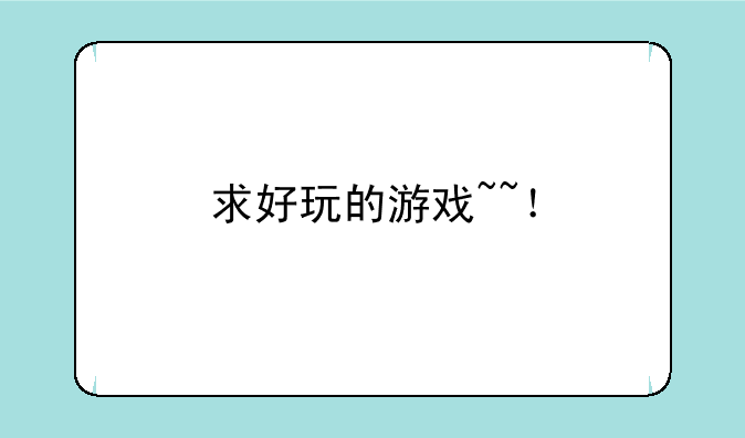 求好玩的游戏~~！