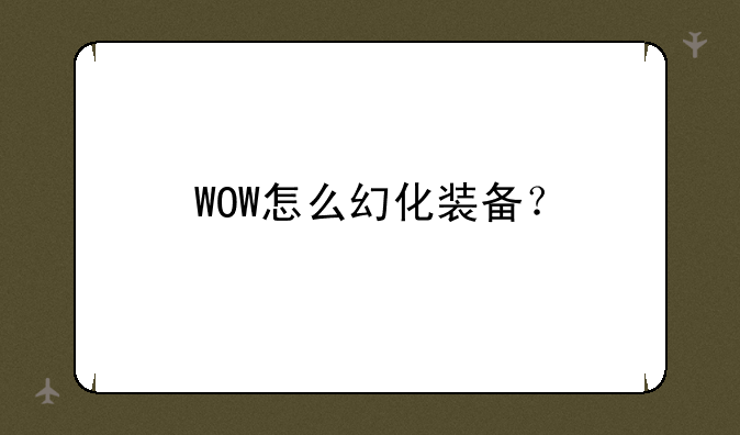 WOW怎么幻化装备？