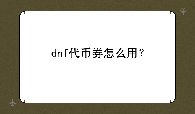 dnf代币券怎么用？