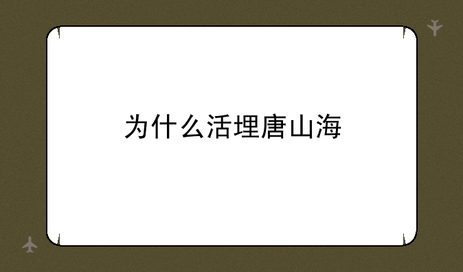 为什么活埋唐山海