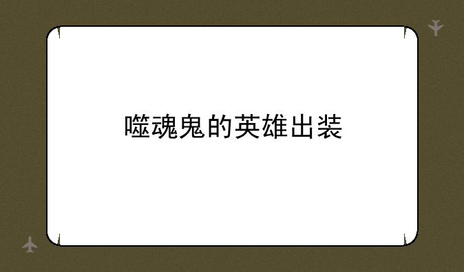 噬魂鬼的英雄出装