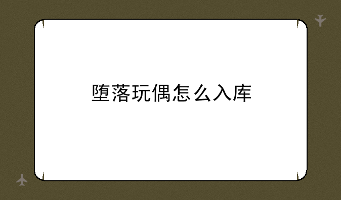 堕落玩偶怎么入库