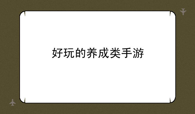 好玩的养成类手游