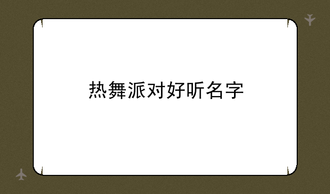 寻 热舞派对的个性 名字;热舞派对好听名字