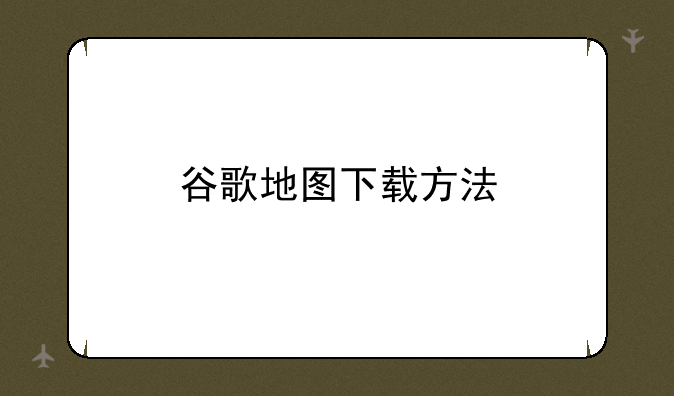谷歌地图下载方法