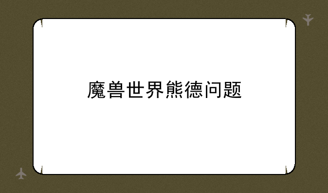 魔兽世界熊德问题