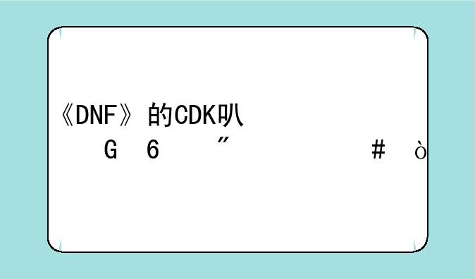 《DNF》的CDK可以兑换到什么？