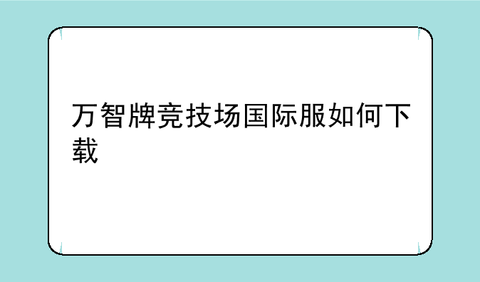万智牌竞技场国际服如何下载