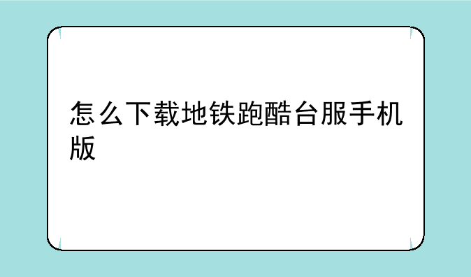 怎么下载地铁跑酷台服手机版