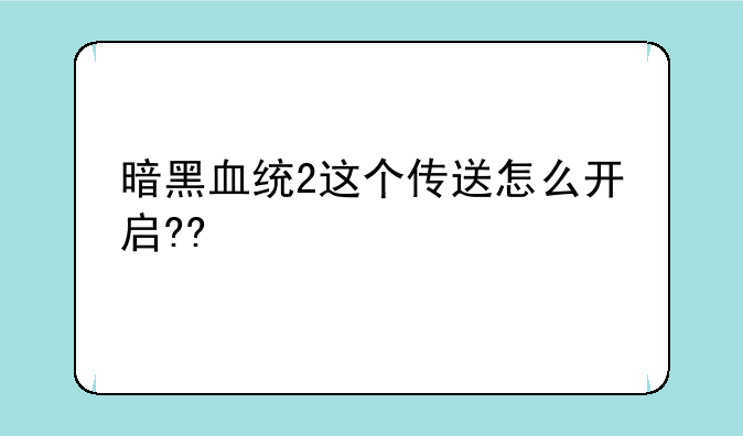 暗黑血统2这个传送怎么开启??