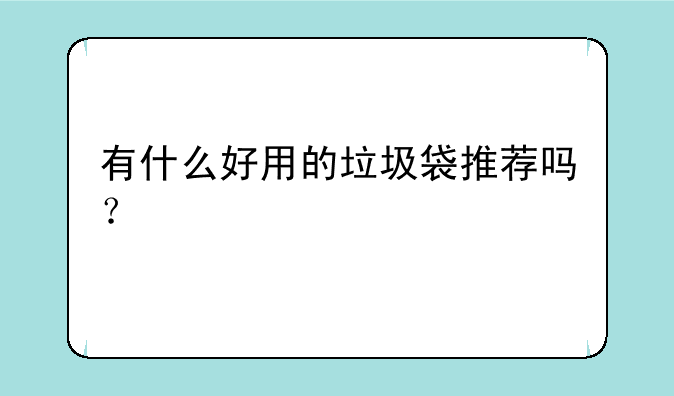 有什么好用的垃圾袋推荐吗？