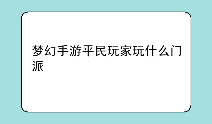 梦幻手游平民玩家玩什么门派