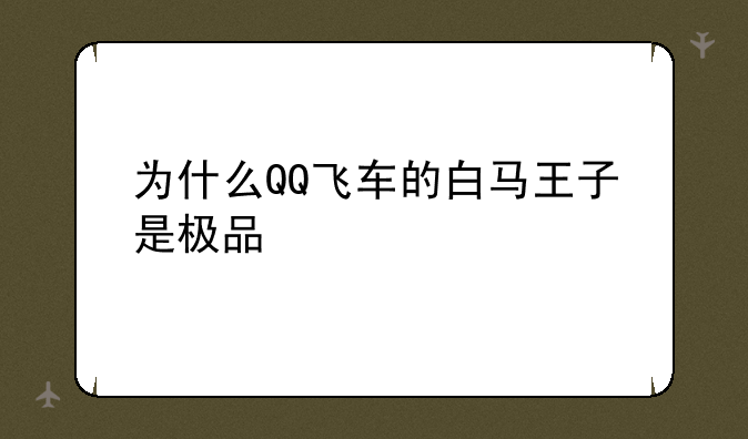 为什么QQ飞车的白马王子是极品
