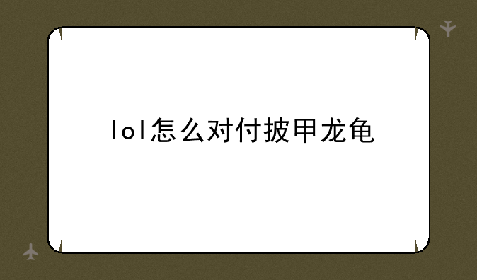 lol怎么对付披甲龙龟