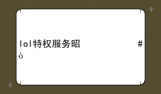 lol特权服务是什么？