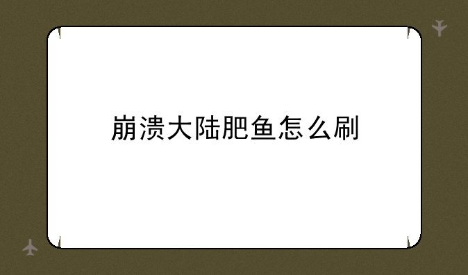 崩溃大陆肥鱼怎么刷
