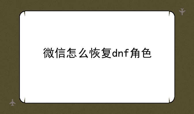 微信怎么恢复dnf角色