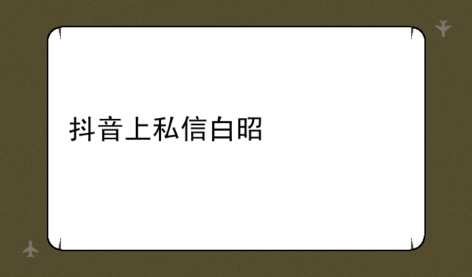 抖音上私信白是什么