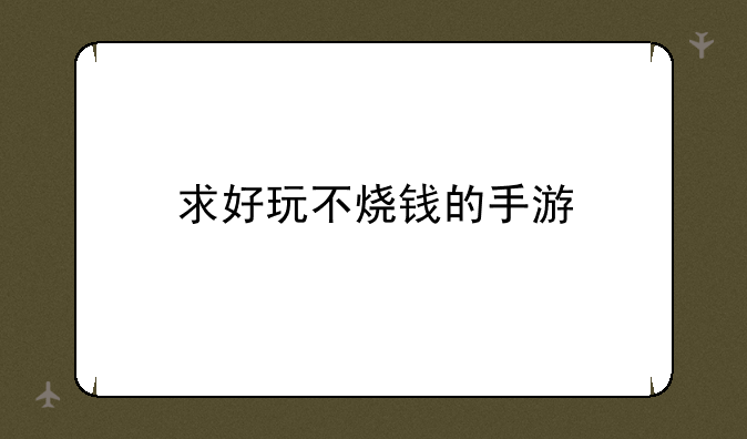 求好玩不烧钱的手游