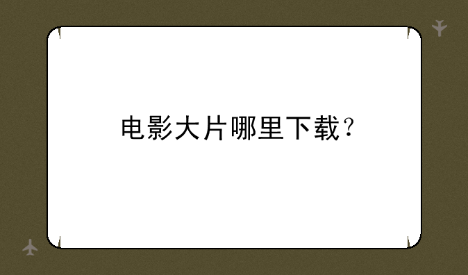 电影大片哪里下载？
