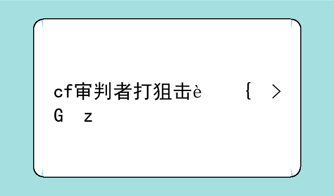 cf审判者打狙击连发枪