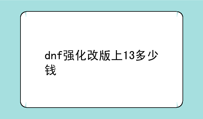 关于DNF第三季改版后里独立攻击，属性强化，力量，和物理攻击力，之间和输出怎么算？~dnf强化改版上13多少钱
