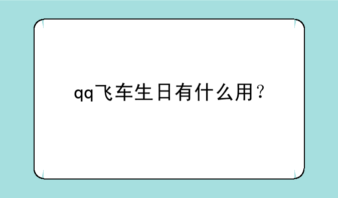 qq飞车生日有什么用？--qq飞车什么时候能过生日