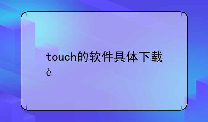 touch的软件具体下载过程