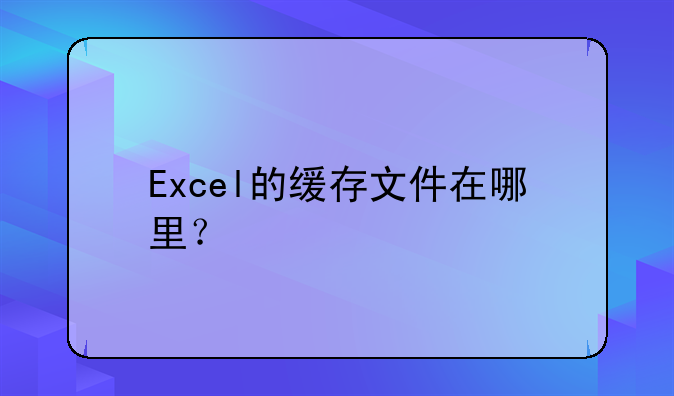 Excel的缓存文件在哪里？