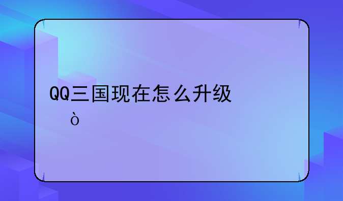 QQ三国现在怎么升级快？