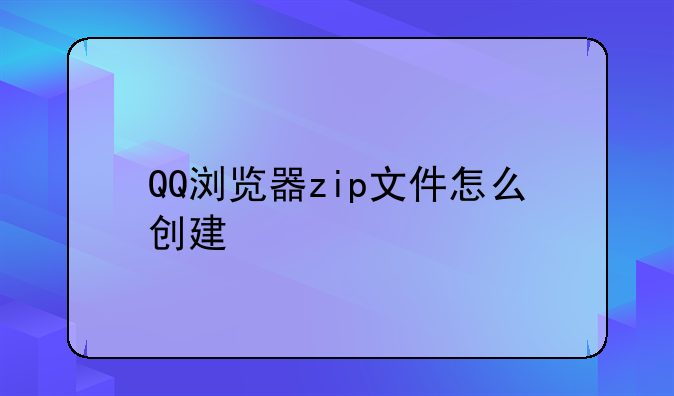 QQ浏览器zip文件怎么创建
