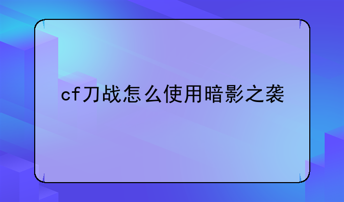 cf刀战怎么使用暗影之袭