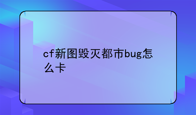 cf新图毁灭都市bug怎么卡