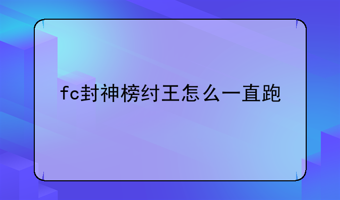 fc封神榜纣王怎么一直跑