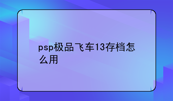 psp极品飞车13存档怎么用