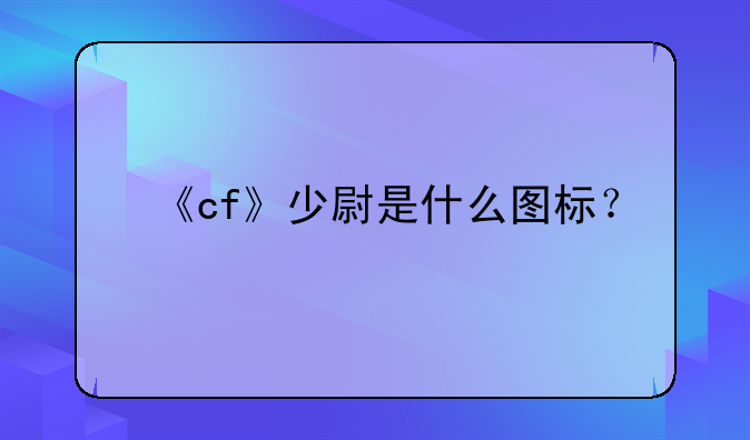 《cf》少尉是什么图标？
