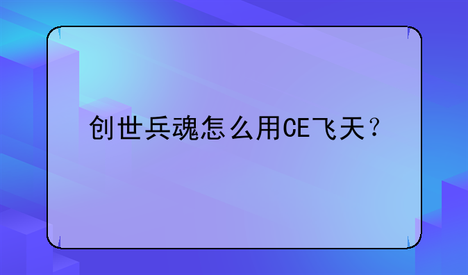 创世兵魂怎么用CE飞天？