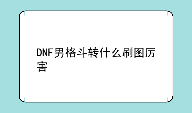 DNF男格斗转什么刷图厉害