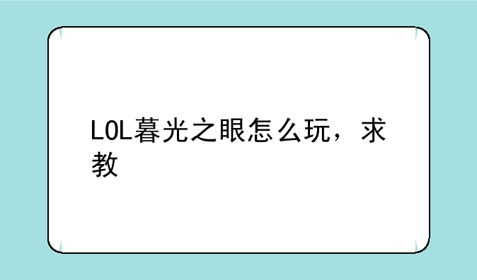 LOL暮光之眼怎么玩，求教