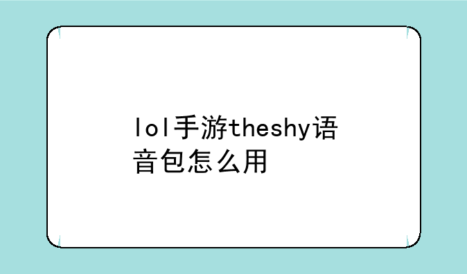 lol手游theshy语音包怎么用