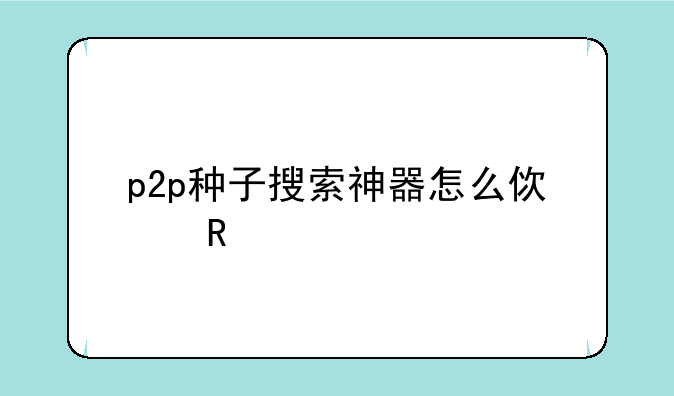 p2p种子搜索神器怎么使用