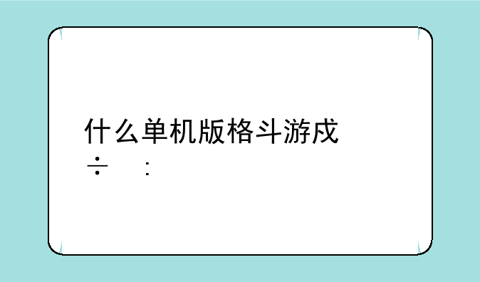 什么单机版格斗游戏好玩