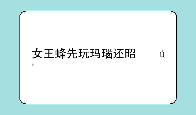 女王蜂先玩玛瑙还是辉夜