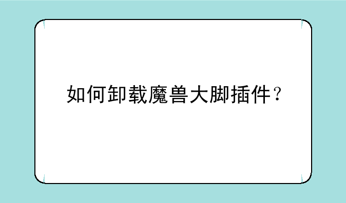 如何卸载魔兽大脚插件？