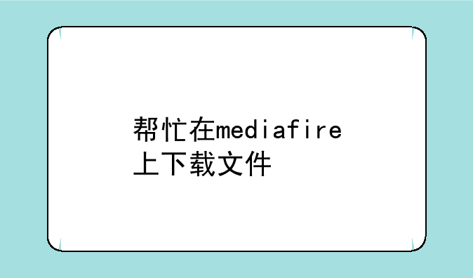 帮忙在mediafire上下载文件