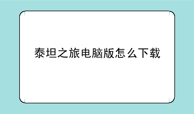 泰坦之旅电脑版怎么下载~泰坦之旅虫虫助手手机版下载如何下载