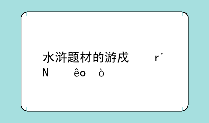 水浒题材的游戏有哪些？