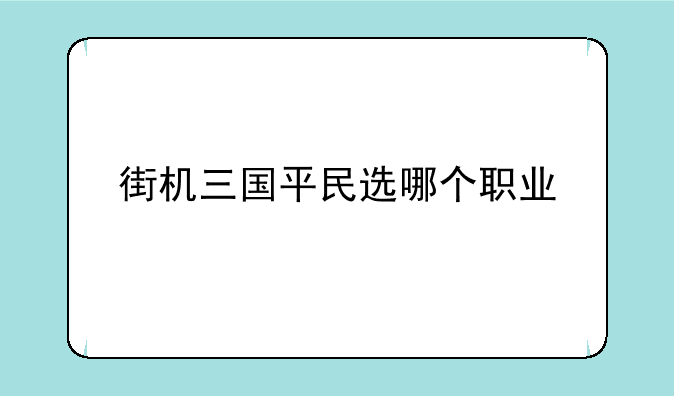 街机三国平民选哪个职业