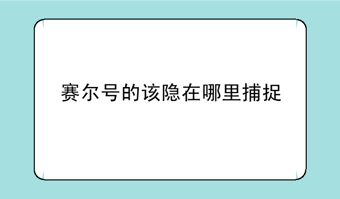 赛尔号的该隐在哪里捕捉