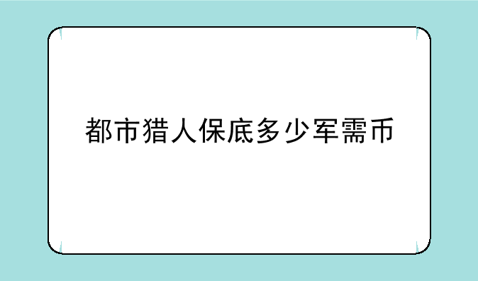 都市猎人保底多少军需币
